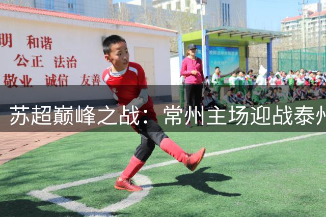 苏超巅峰之战：常州主场迎战泰州 积分榜或将重新洗牌